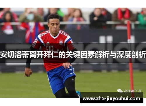 安切洛蒂离开拜仁的关键因素解析与深度剖析 安切洛蒂离开拜仁的关键因素解析与深度剖析