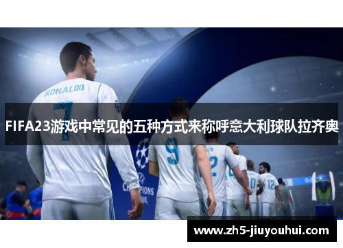 FIFA23游戏中常见的五种方式来称呼意大利球队拉齐奥