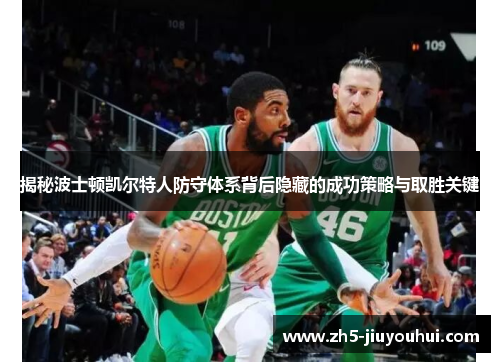 揭秘波士顿凯尔特人防守体系背后隐藏的成功策略与取胜关键 揭秘波士顿凯尔特人防守体系背后隐藏的成功策略与取胜关键