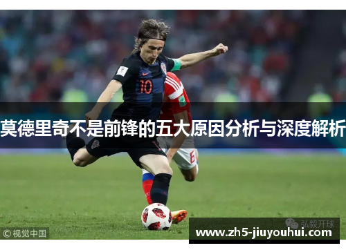 莫德里奇不是前锋的五大原因分析与深度解析