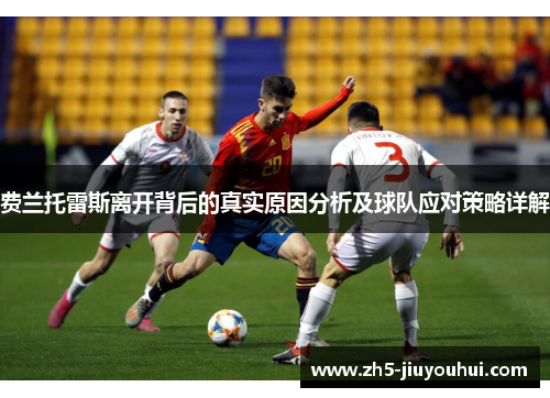 费兰托雷斯离开背后的真实原因分析及球队应对策略详解