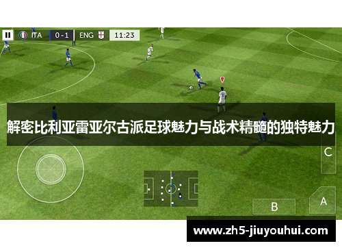 解密比利亚雷亚尔古派足球魅力与战术精髓的独特魅力 解密比利亚雷亚尔古派足球魅力与战术精髓的独特魅力