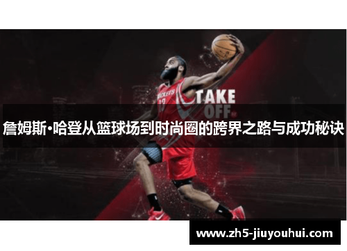 詹姆斯·哈登从篮球场到时尚圈的跨界之路与成功秘诀 詹姆斯·哈登从篮球场到时尚圈的跨界之路与成功秘诀