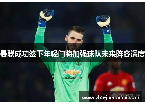 曼联成功签下年轻门将加强球队未来阵容深度