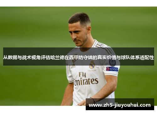 从数据与战术视角评估哈兰德在西甲防守端的真实价值与球队体系适配性 从数据与战术视角评估哈兰德在西甲防守端的真实价值与球队体系适配性