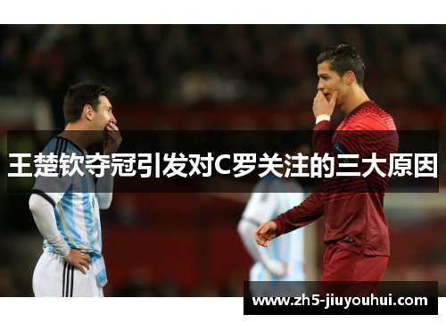 王楚钦夺冠引发对C罗关注的三大原因