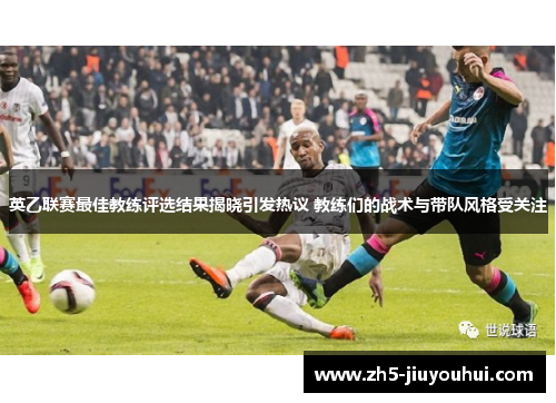 英乙联赛最佳教练评选结果揭晓引发热议 教练们的战术与带队风格受关注 英乙联赛最佳教练评选结果揭晓引发热议 教练们的战术与带队风格受关注